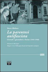 La parentesi antifascista. Giornali e giornalisti a Torino (1945-1948). Con CD-ROM - Marco Albeltaro - copertina