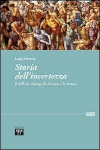 Storia dell'incertezza. Il difficile dialogo fra l'uomo e la natura - Luigi Sertorio - copertina