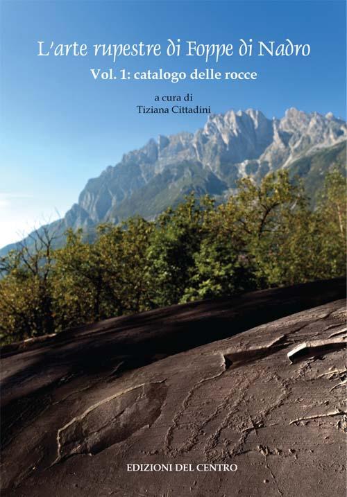 L' arte rupestre di Foppe di Nadro. Ediz. illustrata. Vol. 1: Catalogo delle rocce incise. - copertina