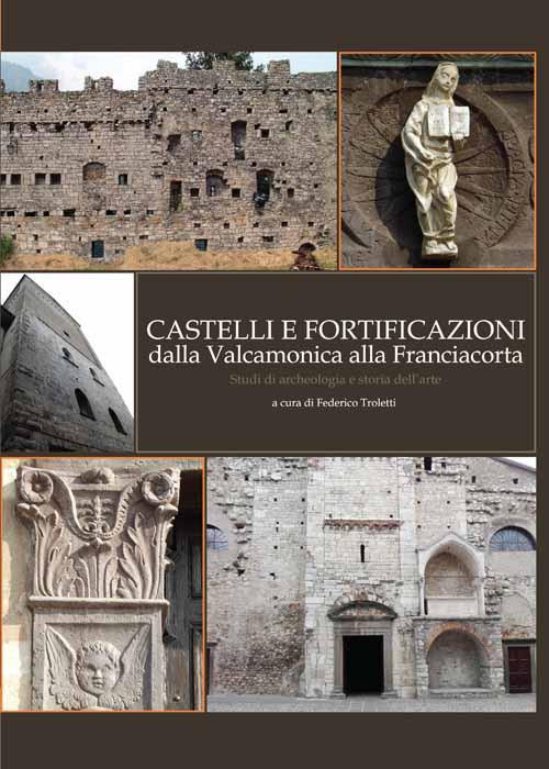 Castelli e fortificazioni dalla Valcamonica alla Franciacorta. Studi di archeologia e storia dell'arte - copertina