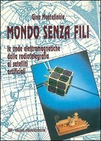 Mondo senza fili. Le onde elettromagnetiche dalla radiotelegrafia ai satelliti - Gino Montefinale - copertina