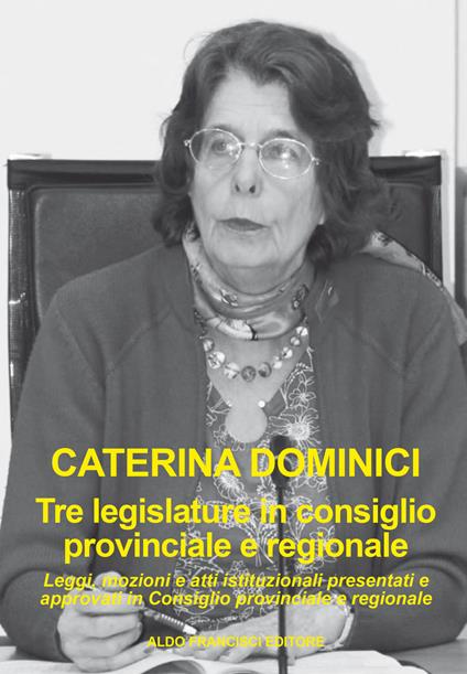 Tre legislature in Consiglio provinciale e regionale. Leggi, mozioni e atti istituzionali presentati e approvati in Consiglio provinciale e regionale - Caterina Dominici - copertina