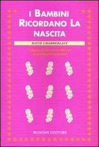 I bambini ricordano la nascita. I segreti della mente del tuo straordinario neonato - David Chamberlain - copertina
