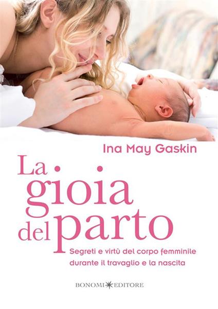 La gioia del parto. Segreti e virtù del corpo femminile durante il travaglio e la nascita - Ina M. Gaskin - copertina