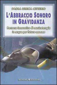 L' abbraccio sonoro in gravidanza. Percorso innovativo di musicoterapia in acqua per future mamme - Paola U. Citterio - copertina