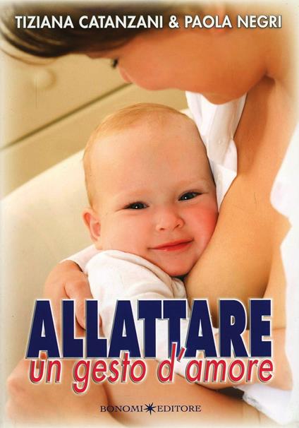 Allattare. Un gesto d'amore. Come vivere con serenità l'esperienza dell'allattamento - Tiziana Catanzani,Paola Negri - copertina
