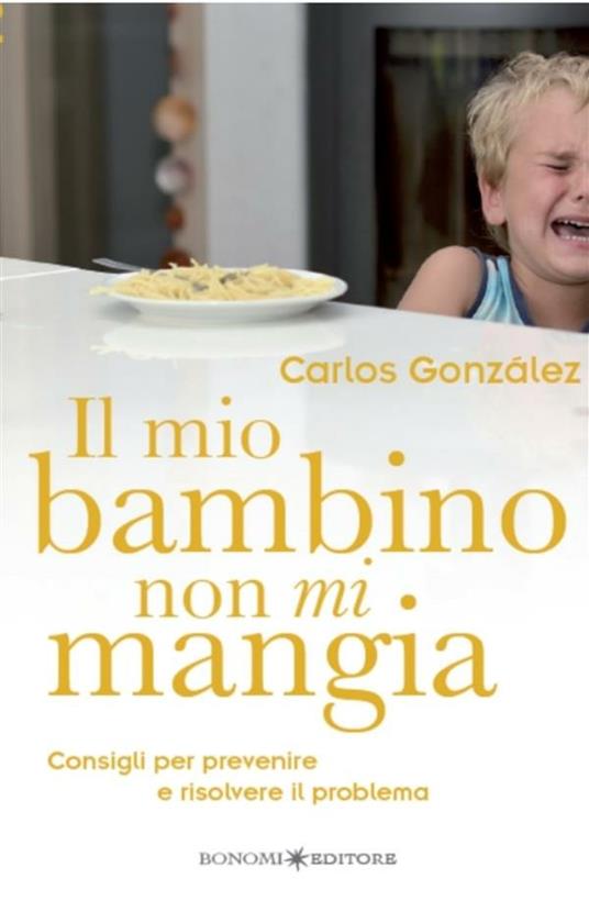 Il mio bambino non mi mangia. Consigli per prevenire e risolvere il problema - Carlos González,V. Da Campo,A. Li Pera - ebook