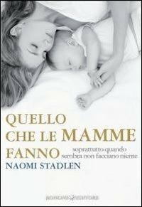 Quello che le mamme fanno. Soprattutto quando sembra non facciano niente - Naomi Stadlen - copertina