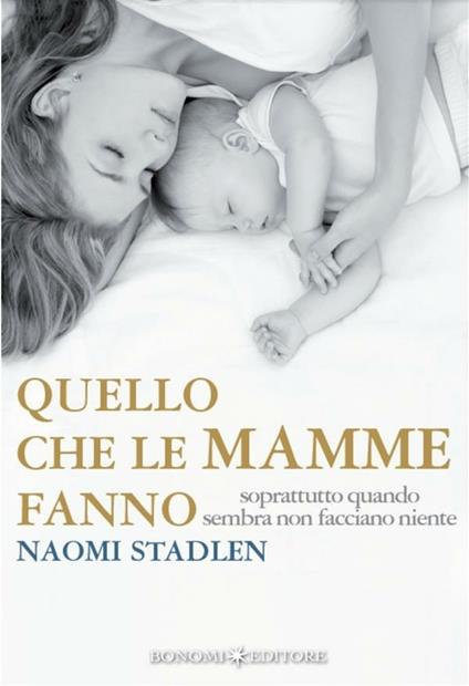 Quello che le mamme fanno. Soprattutto quando sembra non facciano niente - Naomi Stadlen,Laura Rudoni - ebook