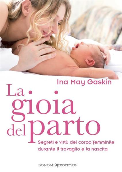 La gioia del parto. Segreti e virtù del corpo femminile durante il travaglio e la nascita - Ina M. Gaskin - ebook