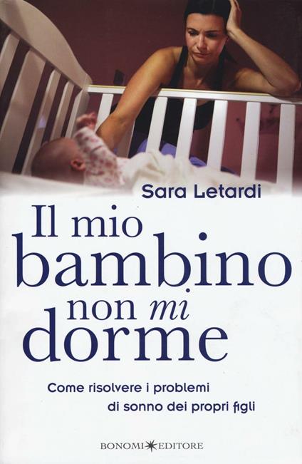 Il mio bambino non mi dorme. Come risolvere i problemi di sonno dei propri figli - Sara Letardi - copertina