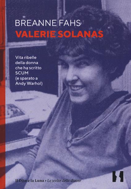 Valerie Solanas. Vita ribelle della donna che ha scritto SCUM (e sparato a Andy Warhol) - Breanne Fahs - copertina