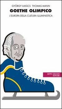 Goethe olimpico. L'Europa della cultura illuministica - Thomas Mann,György Lukács - copertina