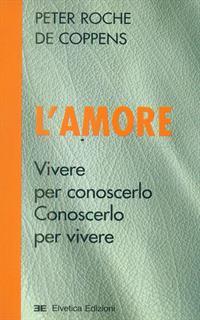 L' amore. Vivere per conoscerlo, conoscerlo per vivere