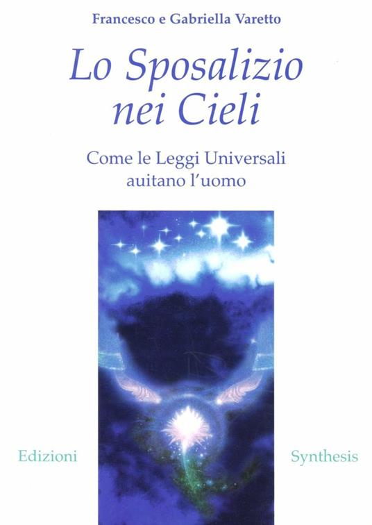 Lo sposalizio nei cieli. Come le leggi universali aiutano l'uomo - Francesco Varetto,Gabriella Varetto - copertina