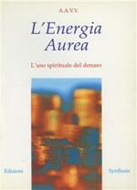 L' energia aurea. L'uso spirituale del denaro