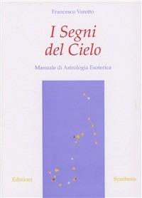 I segni del cielo. Manuale di astrologia esoterica - Francesco Varetto - copertina