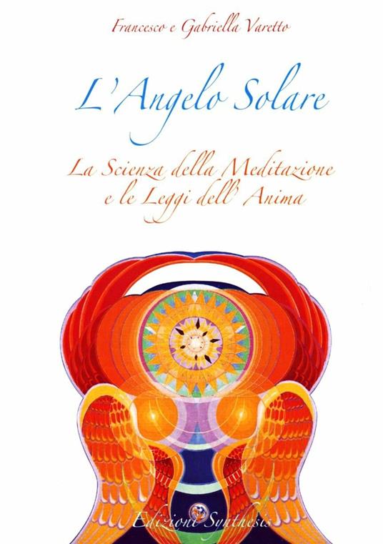 L' angelo solare. La scienza della meditazione e le leggi dell'anima - Francesco Varetto,Gabriella Varetto - copertina