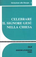 Celebrare il Signore Gesù nella Chiesa. Iniziazione alla liturgia