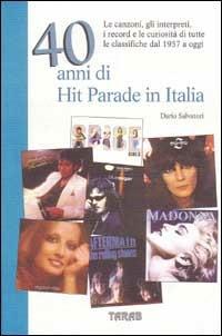 Quaranta anni di hit parade in Italia. Le canzoni, gli interpreti, i record e le curiosità di tutte le classifiche dal 1957 a oggi - Dario Salvatori - copertina