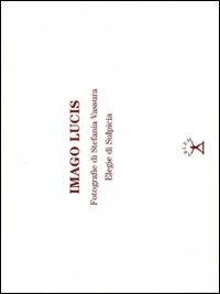 Imago Lucis. Con 6 elegie di Sulpicia. Catalogo della mostra (Roma, 9-22 gennaio 2010) - Stefania Vassura - copertina