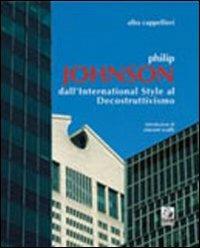 Philip Johnson. Dall'international style al decostruttivismo - Alba Cappellieri - copertina
