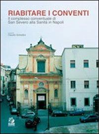 Riabitare i conventi. Il complesso conventuale di San Severo alla Sanità in Napoli. Ediz. illustrata - copertina