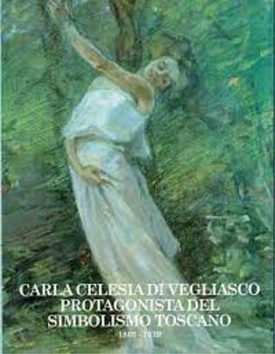 Carla Celesia di Vegliasco protagonista del simbolismo toscano - Francesca Cagianelli,Nicla Spinella Capua - copertina