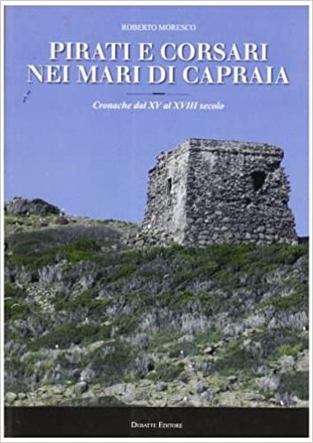 Pirati e corsari nei mari di Capraia. Cronache dal XV al XVII sec - Roberto Moresco - copertina