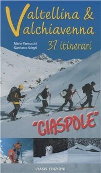 Valtellina e Valchiavenna. 37 itinerari. Ciaspole - Mario Vannuccini,Gianfranco Scieghi - copertina
