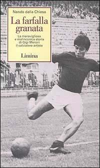La farfalla granata. La meravigliosa e malinconica storia di Gigi Meroni il calciatore artista - Nando Dalla Chiesa - copertina