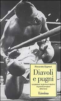 Diavoli e pugni. Le passioni, la gloria e il declino di grandi campioni della boxe - Riccardo Signori - copertina