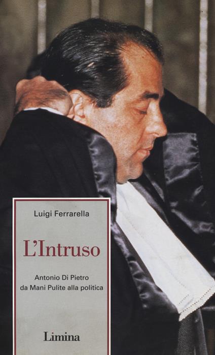 L' intruso. Antonio Di Pietro da mani pulite alla politica - Luigi Ferrarella - copertina