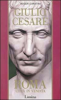 Giulio Cesare. Vol. 1: Roma città in vendita. - Roger Caratini - 2