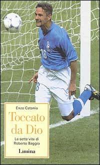 Toccato da Dio. Le sette vite di Roberto Baggio - Enzo Catania - copertina