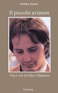 Il piccolo aviatore. Vita e voli di Gilles Villeneuve - Andrea Scanzi - copertina