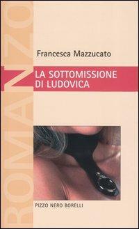 La sottomissione di Ludovica - Francesca Mazzucato - copertina