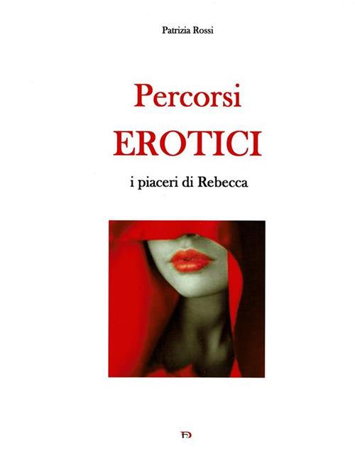 Percorsi erotici. I piaceri di Rebecca - Patrizia Rossi - ebook