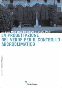 La progettazione del verde per il controllo microclimatico. Ediz. illustrata - Anna E. Chiuppani,Tatiana Prest - copertina