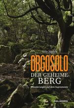 Orgosolo. Der geheime berg. Wanderungen auf dem Supramonte. Ediz. illustrata