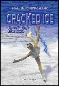 Cracked ice. Figure Skating's Inner World - Sonia Bianchetti Garbato - copertina