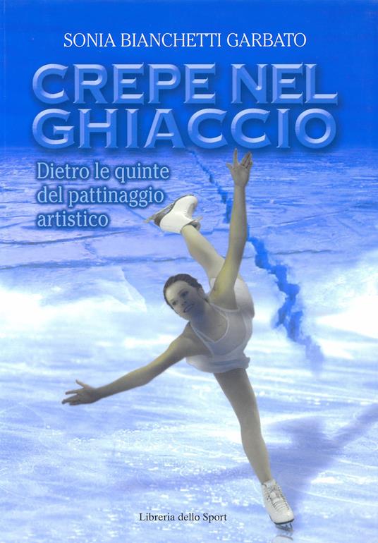 Crepe nel ghiaccio. Dietro le quinte del pattinaggio artistico - Sonia Bianchetti Garbato - copertina