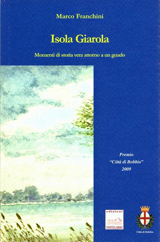 Isola Giarola. Momenti di storia vera attorno a un guado - Marco Franchini - copertina