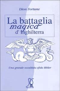 La battaglia magica d'Inghilterra. Una grande occultista sfida Hitler - Dion Fortune - copertina