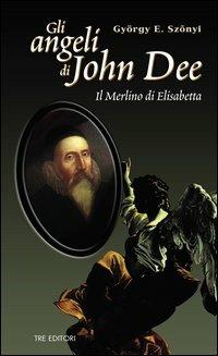 Gli angeli di John Dee. Il Merlino di Elisabetta - Gyorgy E. Szonyi - copertina