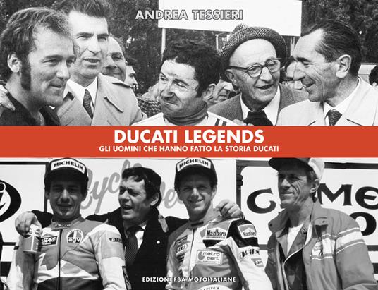 Ducati legends. Gli uomini che hanno fatto la storia Ducati. Ediz. italiana e inglese - Andrea Tessieri - copertina