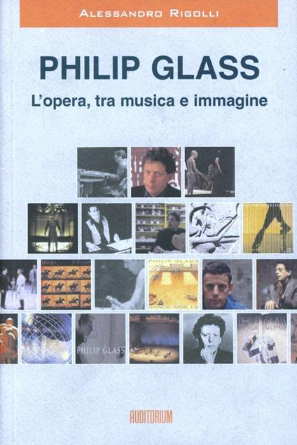 Philip Glass. L'opera, tra musica e immagine - Alessandro Rigolli - copertina