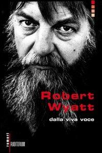 Robert Wyatt. Dalla viva voce - copertina