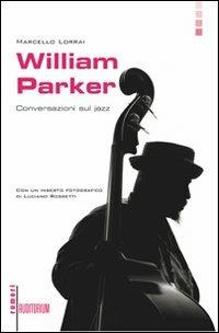 William Parker. Conversazioni sul jazz - Marcello Lorrai - 2