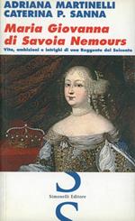 Maria Giovanna di Savoia Nemours. Vita, ambizioni e intrighi di una reggente del Seicento